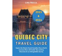Quebec City Travel Guide 2025 & 2026: Explore the Historic French-Canadian City on the St. Lawrence River with Insider Tips and Easy Itineraries for ... Journey (Unbeatable Travel Editions 2025+)