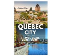 Quebec City Travel Guide 2025 - 2026: Exploring Gourmet Cuisine & Local Specialties, Montmorency Falls, Vibrant Arts, Culture & Festivals in Le Berceau de l'Amérique française