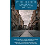 Quebec City Travel Guide 2025/2026: Heritage Sites, Royal Square, Orleans Island, Premier Destinations & Essential Viewpoints, Celebrations & Gatherings, Activities & Adventures. (TRAVEL BOOKS)