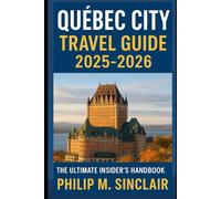 QUÉBEC CITY TRAVEL GUIDE 2025-2026: THE ULTIMATE INSIDER'S HANDBOOK