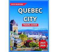 Quebec City Travel Guide 2025/2026: Top Things to Do & See, Nightlife and Entertainment,Festivals & Events,Old Quebec,Outdoor Activities, Itinerary, ... Destinations. (Quality Vacation Experience)
