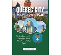 Quebec city travel guide 2025: Plan Less, Experience More, The Complete Guide to Where to Go, Eat, Stay & Explore (Golocal Exploration)