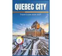Quebec City Travel Guide 2026-2027: Navigate Scenic Neighbourhoods, Seasonal Festivals, Local Markets, Waterfront Dining, and Day Trips Across the Charlevoix and Laurentian Regions