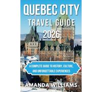QUEBEC CITY TRAVEL GUIDE 2026: A Complete Guide to History, Culture, and Unforgettable Experiences