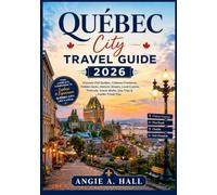 Québec City Travel Guide 2026: Discover Old Québec, Château Frontenac, Hidden Gems, Historic Streets, Local Cuisine, Festivals, Scenic Walks, Day Trips & Insider Travel Tips