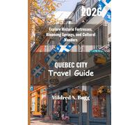 QUEBEC CITY Travel Guide 2026: Explore Historic Fortresses, Blooming Springs, and Cultural Wonders