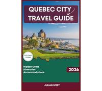 QUEBEC CITY TRAVEL GUIDE 2026: Explore Majestic Saguenay Fjords, Lush Appalachian Summits, and Coastal Wonders Along the Historic St. Lawrence