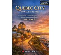 Quebec City Travel Guide 2026: Historic Streets, Culinary Delights, Festivals & Weekend Adventures