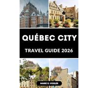 QUÉBEC CITY TRAVEL GUIDE 2026: Plan the Perfect Vacation with Ease