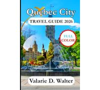 Quebec City TRAVEL GUIDE 2026: Top Attractions & Landmarks for Outdoor Adventures, Hidden Gems, Insider Tips and Canadian Cultures