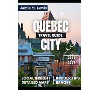 Quebec City Travel Guide 2026: "Where Old-World Romance Meets River Majesty: Quebec City’s Timeless Allure in 2026"