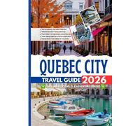 Quebec City Travel Guide 2026: Your Companion for Families, Couples & Adventure Seekers - Scenic Trails, Hidden Gems & Insider Tips for an Unforgettable Journey in Canada