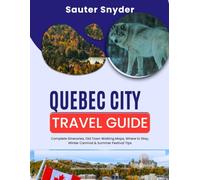 Quebec City Travel Guide: Complete Itineraries, Old Town Walking Maps, Where to Stay, Winter Carnival & Summer Festival Tips