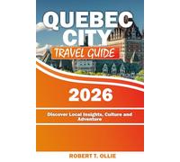 Quebec City Travel Guide: Discover Local Insights, Culture and Adventure