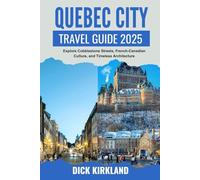 QUEBEC CITY TRAVEL GUIDE: Explore Cobblestone Streets, French-Canadian Culture, and Timeless Architecture in North America’s Most Romantic City with Expert Guidance