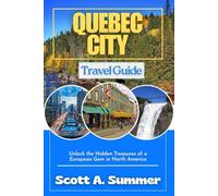 QUEBEC CITY Travel Guide: Unlocking the Hidden Treasures of a European Gem in North America