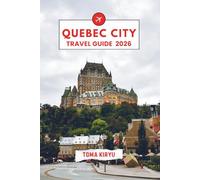 Quebec City Travel l Guide 2026: The Essential Handbook to the Top Attractions, Standout Experiences, and Hidden Local Favorites.
