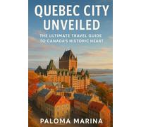 QUEBEC CITY UNVEILED: THE ULTIMATE TRAVEL GUIDE TO CANADA’S HISTORIC HEART