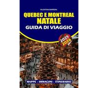 QUEBEC E MONTREAL NATALE GUIDA DI VIAGGIO 2025/2026: Vivi la magia dell'inverno canadese con consigli da insider, mercatini festivi, luci natalizie, ... tradizioni culturali e viaggi senza stress