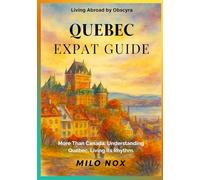 Quebec Expat Guide: More Than Canada: Understanding Québec, Living Its Rhythm.: 74 (Living Abroad by Obscyra)
