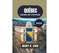 QUÉBEC GUIDE DE VOYAGE 2025: Un voyage à travers le charme d'antan, les festivals dynamiques et les paysages sauvages du cœur francophone du Canada