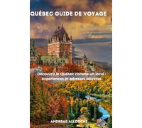 Québec guide de voyage: Découvrir le Québec comme un local : expériences et adresses secrètes