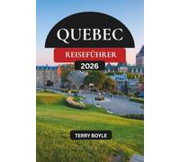 QUEBEC REISEFÜHRER 2026: Der vollständige Reiseführer für Quebec City, Montreal, landschaftlich reizvolle Roadtrips, versteckte Schätze, lokale Küche und unvergessliche Abenteuer