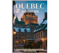 QUEBEC REISEFÜHRER 2026: Entdecken Sie verborgene Schätze, erkunden Sie eine blühende Kunstszene und erleben Sie malerische Kurzurlaube, die auf jeden Reisetyp zugeschnitten sind