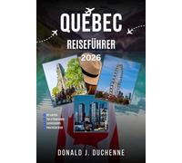QUEBEC REISEFÜHRER 2026: Erkunden Sie die Altstadt von Québec, die Magdalenen-Inseln, Mont-Tremblant, Charlevoix und die unberührten Laurentinischen Berge.