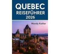Quebec Reiseführer 2026.: Erkunden Sie die wichtigsten Sehenswürdigkeiten mit neuen Routen, Top-Restaurants, lokalem Essen, Hotels, Wanderrouten und Profi-Tipps