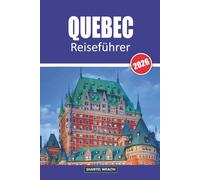 QUEBEC REISEFÜHRER 2026: Verborgene Schätze, Kultur und Abenteuer im Herzen Kanadas entdecken