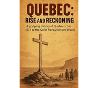 Quebec: Rise and Reckoning: A gripping history of Quebec from 1534 to the Quiet Revolution and beyond (QuickCut History)
