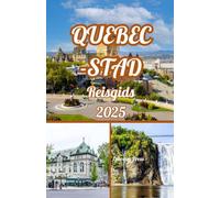 QUEBEC-STAD REISGIDS 2025: Quebec City 2025: Ontdekkingsreisgids voor Oud-Quebec, festivals, verborgen pareltjes en avontuur