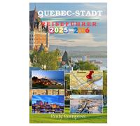 QUEBEC-STADT REISEFÜHRER 2025-2026: Wichtige Informationen für die Planung einer stressfreien Reise und zum Erkunden mit Insidertipps, Bildern und praktischen Informationen wie ein Einheimischer