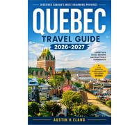 QUEBEC TRAVEL GUIDE 2026-2027: Budget Smart Through Montreal, Quebec City, and the Eastern Townships