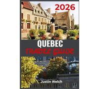 QUEBEC TRAVEL GUIDE 2026: Uncover Hidden Gems, French Canadian Culture, and Scenic Road Trips Through the Heart of New France