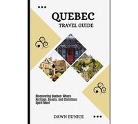 QUEBEC TRAVEL GUIDE: Discovering Quebec: Where Heritage, Beauty, And Christmas Spirit Meet (State/Region/Province Travel Guide)