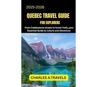 QUEBEC TRAVEL GUIDE FOR EXPLORERS: From Cobblestone streets to forest Trails, your Essential Guide to culture and Adventure