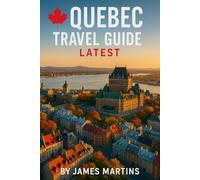 Quebec Travel Guide Latest: Discover Old Quebec, Montmorency Falls, French-Canadian Cuisine, Culture, History, and Scenic Winter & Summer Escapes