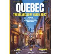 QUEBEC TRAVEL & HISTORY GUIDE (FULL COLOR): Scenic road trips and villages through countryside landscapes, historic towns, coastal routes, mountain roads, and rural experiences