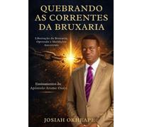 Quebrando as Correntes da Bruxaria: Um guia cristão para a vitória através da oração e das Escrituras, baseado nos ensinamentos do apóstolo Arome Osayi