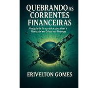 QUEBRANDO AS CORRENTES FINANCEIRAS: Como Alinhar Suas Finanças com a Vontade de Deus
