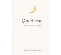 Quedarse: Una Novela Sobre Sostener Cuando Avanzar No Alcanza