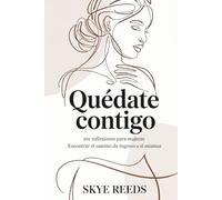 Quédate contigo: 101 reflexiones para mujeres Encontrar el camino de regreso a sí mismas
