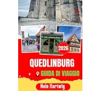 QUEDLINBURG GUIDA DI VIAGGIO 2026: Guida turistica di Quedlinburg 2026: La guida definitiva a Quedlinburg, Wernigerode, Goslar, Thale, Brocken ... e alle autentiche esperienze dell'Harz.