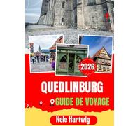 QUEDLINBURG GUIDE DE VOYAGE 2026: Guide de voyage de Quedlinburg 2026 : Le guide ultime de Quedlinburg, Wernigerode, Goslar, Thale, du mont Brocken, ... et des expériences authentiques du Harz