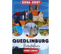 Quedlinburg REISEFÜHRER 2026-2027: Stiftskirche, Schlossberg, 1.300 Fachwerkhäuser, Marktplatz, Weihnachtsmärkte, Insider-Tipps, Reiserouten & ... mittelalterlichem UNESCO-Meisterwerk