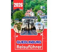QUEDLINBURG REISEFÜHRER 2026: Ein umfassender Reiseführer zu Quedlinburg, Wernigerode, Goslar, dem Brocken und Deutschlands schönsten historischen Städten