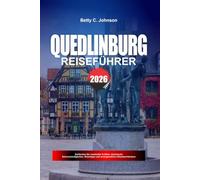 QUEDLINBURG REISEFÜHRER 2026: Entdecken Sie versteckte Schätze, historische Sehenswürdigkeiten, Reisetipps und unvergessliche Urlaubserlebnisse