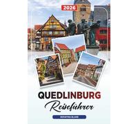 QUEDLINBURG REISEFÜHRER 2026: Entdecken Sie versteckte Schätze, historische Sehenswürdigkeiten, Reisetipps und unvergessliche Urlaubserlebnisse
